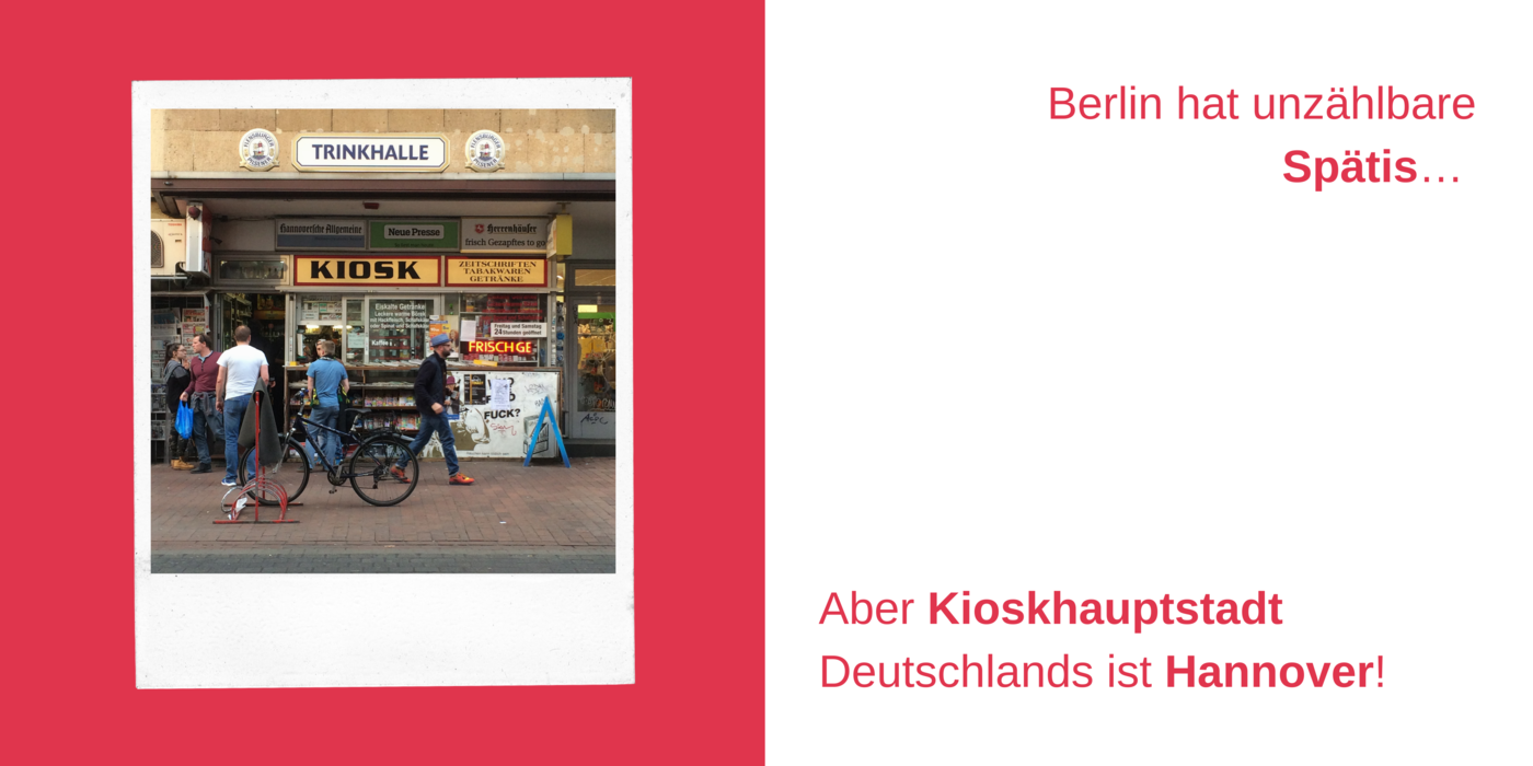 Ein Kiosk mit viel Kundschaft, dazu der Text: Berlin hat unzählbare Spätis… Aber Kioskhauptstadt Deutschlands ist Hannover! 